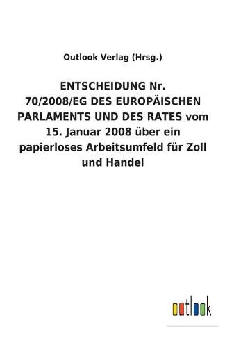 ENTSCHEIDUNG Nr. 70/2008/EG DES EUROPAEISCHEN PARLAMENTS UND DES RATES vom 15. Januar 2008 uber ein papierloses Arbeitsumfeld fur Zoll und Handel