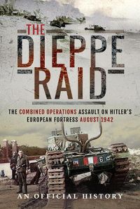 Cover image for The Dieppe Raid: The Combined Operations Assault on Hitler's European Fortress, August 1942