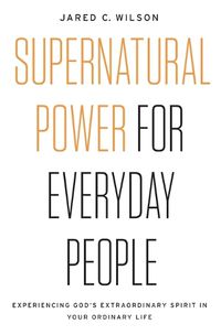 Cover image for Supernatural Power for Everyday People: Experiencing God's Extraordinary Spirit in Your Ordinary Life