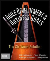 Cover image for Agile Development and Business Goals: The Six Week Solution