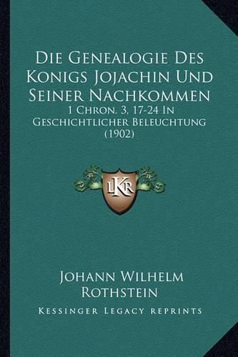 Die Genealogie Des Konigs Jojachin Und Seiner Nachkommen: 1 Chron. 3, 17-24 in Geschichtlicher Beleuchtung (1902)