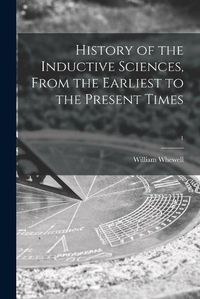 Cover image for History of the Inductive Sciences, From the Earliest to the Present Times; 1