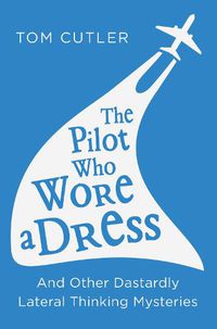 Cover image for The Pilot Who Wore a Dress: And Other Dastardly Lateral Thinking Mysteries