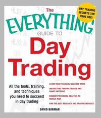 Cover image for The Everything Guide to Day Trading: All the Tools, Training, and Techniques You Need to Succeed in Day Trading