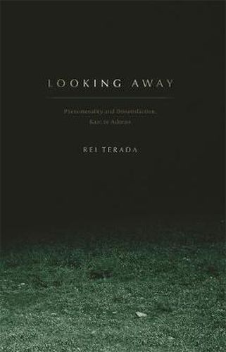 Cover image for Looking Away: Phenomenality and Dissatisfaction, Kant to Adorno