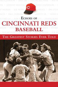 Cover image for Echoes of Cincinnati Reds Baseball: The Greatest Stories Ever Told