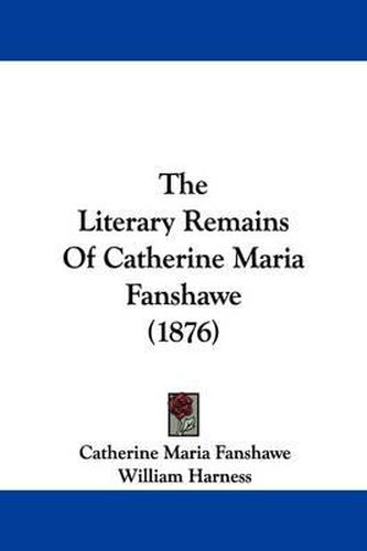 Cover image for The Literary Remains of Catherine Maria Fanshawe (1876)