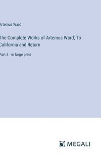 Cover image for The Complete Works of Artemus Ward; To California and Return