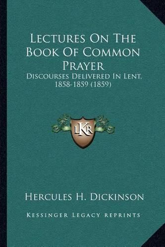 Cover image for Lectures on the Book of Common Prayer: Discourses Delivered in Lent, 1858-1859 (1859)