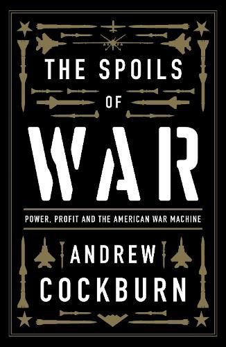 Cover image for The Spoils of War: Power, Profit and the American War Machine