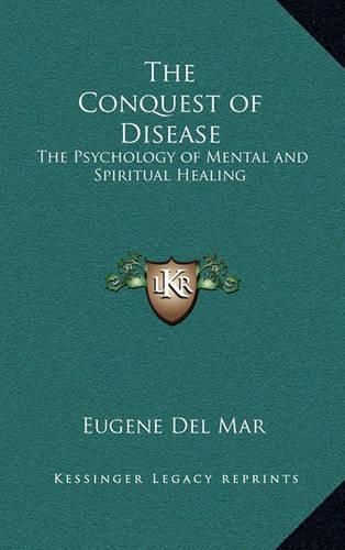 Cover image for The Conquest of Disease: The Psychology of Mental and Spiritual Healing