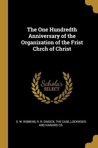 Cover image for The One Hundredth Anniversary of the Organization of the Frist Chrch of Christ