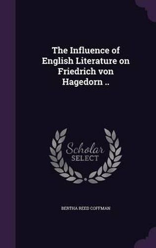 Cover image for The Influence of English Literature on Friedrich Von Hagedorn ..