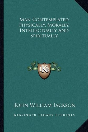 Cover image for Man Contemplated Physically, Morally, Intellectually and Spiritually