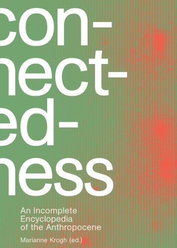 Cover image for Connectedness: an incomplete encyclopedia of anthropocene: views, thoughts, considerations, insights, images, notes & remarks