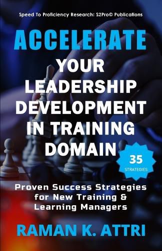 Cover image for Accelerate Your Leadership Development in Training Domain: Proven Success Strategies for New Training & Learning Managers