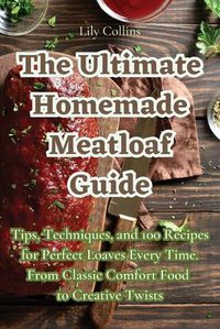 Cover image for The Ultimate Homemade Meatloaf Guide