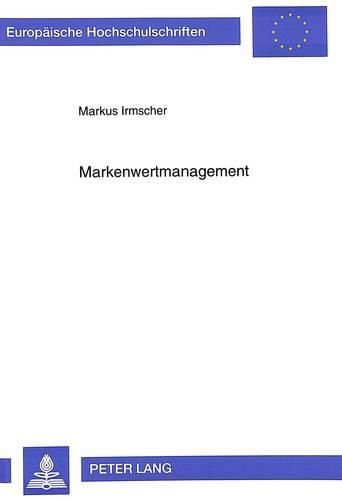 Cover image for Markenwertmanagement: Aufbau Und Erhalt Von Markenwissen Und -Vertrauen Im Wettbewerb. Eine Informationsoekonomische Analyse