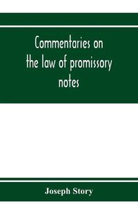 Cover image for Commentaries on the law of promissory notes, and guaranties of notes, and checks on banks and bankers