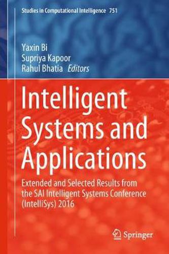 Intelligent Systems and Applications: Extended and Selected Results from the SAI Intelligent Systems Conference (IntelliSys) 2016