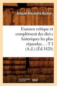 Cover image for Examen Critique Et Complement Des Dict.S Historiques Les Plus Repandus: Tome I (A.-J.).(Ed.1820)