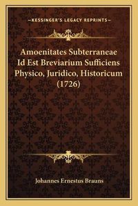 Cover image for Amoenitates Subterraneae Id Est Breviarium Sufficiens Physico, Juridico, Historicum (1726)