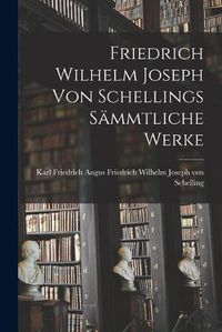 Cover image for Friedrich Wilhelm Joseph von Schellings Saemmtliche Werke