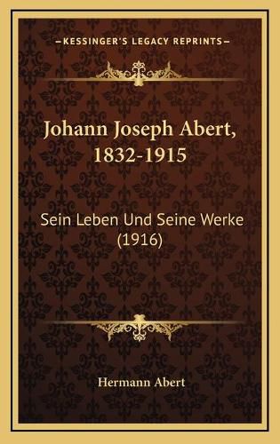 Cover image for Johann Joseph Abert, 1832-1915: Sein Leben Und Seine Werke (1916)
