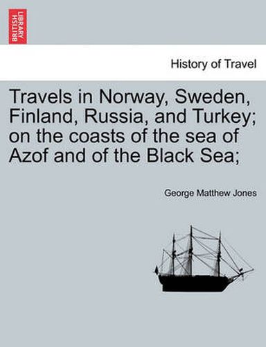 Cover image for Travels in Norway, Sweden, Finland, Russia, and Turkey; on the coasts of the sea of Azof and of the Black Sea;