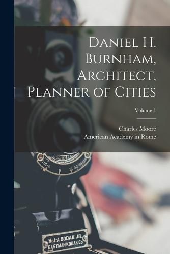 Cover image for Daniel H. Burnham, Architect, Planner of Cities; Volume 1