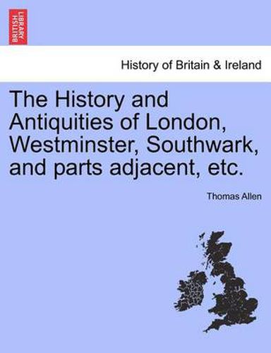 Cover image for The History and Antiquities of London, Westminster, Southwark, and parts adjacent, etc. Vol. V.