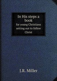 Cover image for In His steps a book for young Christians setting out to follow Christ