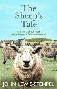 Cover image for The Sheep's Tale: The story of our most misunderstood farmyard animal