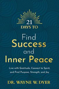 Cover image for 21 Days to Find Success and Inner Peace: Live with Gratitude, Connect to Spirit, and Find Purpose, Strength, and Joy