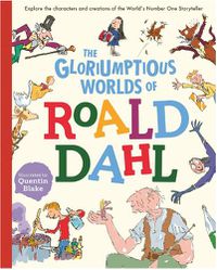 Cover image for The Gloriumptious Worlds of Roald Dahl: Explore the characters and creations of the World's Number One Storyteller