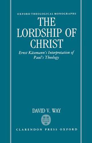 Cover image for The Lordship of Christ: Ernst Kasemann's Interpretation of Paul's Theology