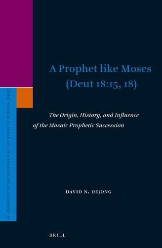 Cover image for A Prophet like Moses  (Deut 18:15, 18): The Origin, History, and Influence of the Mosaic Prophetic Succession