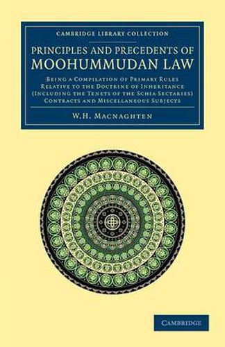 Cover image for Principles and Precedents of Moohummudan Law: Being a Compilation of Primary Rules Relative to the Doctrine of Inheritance (Including the Tenets of the Schia Sectaries), Contracts and Miscellaneous Subjects