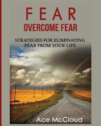 Cover image for Fear: Overcome Fear: Strategies For Eliminating Fear From Your Life