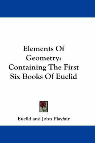 Elements Of Geometry: Containing The First Six Books Of Euclid