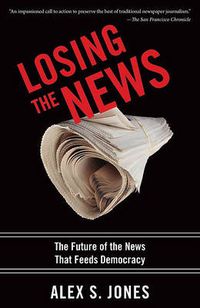 Cover image for Losing the News: The Future of the News That Feeds Democracy