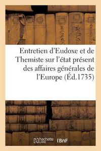 Cover image for Entretien d'Eudoxe Et de Themiste Sur l'Etat Present Des Affaires Generales de l'Europe