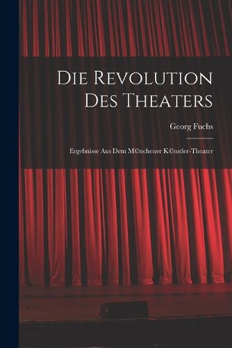 Cover image for Die Revolution des Theaters; Ergebnisse aus dem M(c)nchener K(c)nstler-Theater