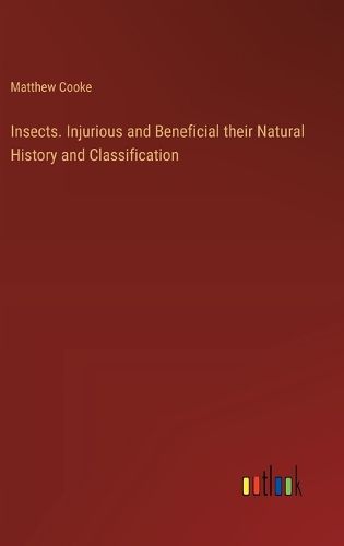 Insects. Injurious and Beneficial their Natural History and Classification