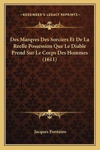 Cover image for Des Marqves Des Sorciers Et de La Reelle Possession Que Le Diable Prend Sur Le Corps Des Hommes (1611)