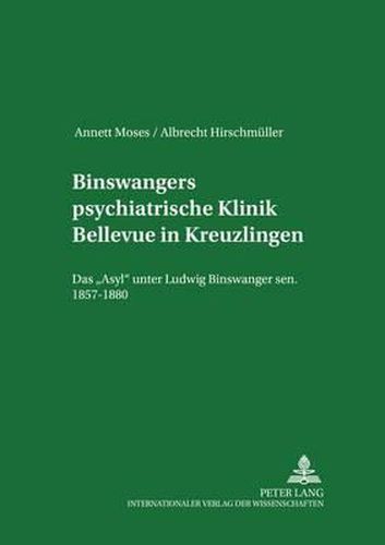 Binswangers Psychiatrische Klinik Bellevue in Kreuzlingen: Das  Asyl  Unter Ludwig Binswanger Sen. 1857-1880