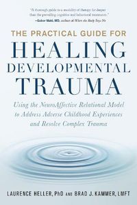 Cover image for The Practical Guide for Healing Developmental Trauma: Using the NeuroAffective Relational Model to Address Adverse Childhood Experiences and Resolve Complex Trauma