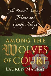 Cover image for Among the Wolves of Court: The Untold Story of Thomas and George Boleyn