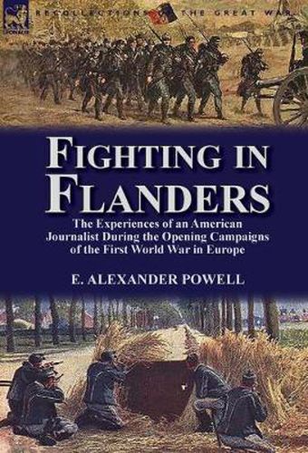 Cover image for Fighting in Flanders: The Experiences of an American Journalist During the Opening Campaigns of the First World War in Europe