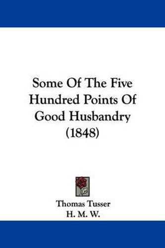 Cover image for Some Of The Five Hundred Points Of Good Husbandry (1848)